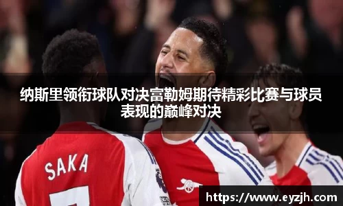 纳斯里领衔球队对决富勒姆期待精彩比赛与球员表现的巅峰对决