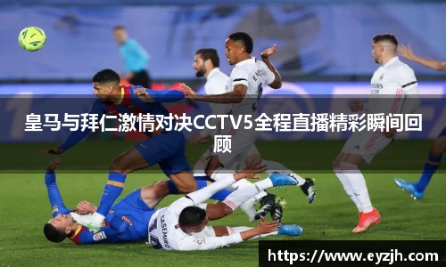 皇马与拜仁激情对决CCTV5全程直播精彩瞬间回顾